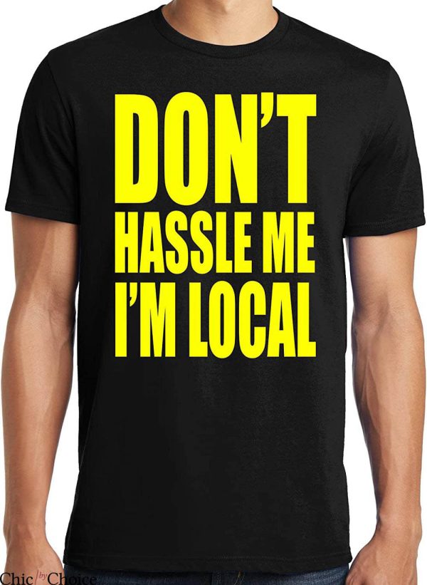 What About Bob T-Shirt Don’t Hassle Me I’m Local Funny