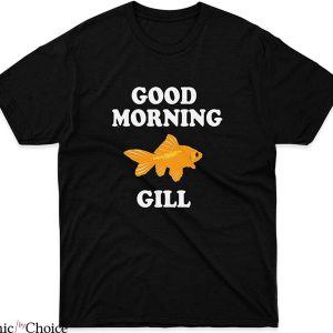 What About Bob T-Shirt Good Morning Gill Quote Fathers Day