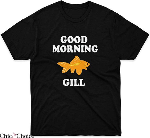 What About Bob T-Shirt Good Morning Gill Quote Fathers Day