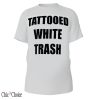 White Trash T Shirt Tattooed White Trash Unisex T Shirt