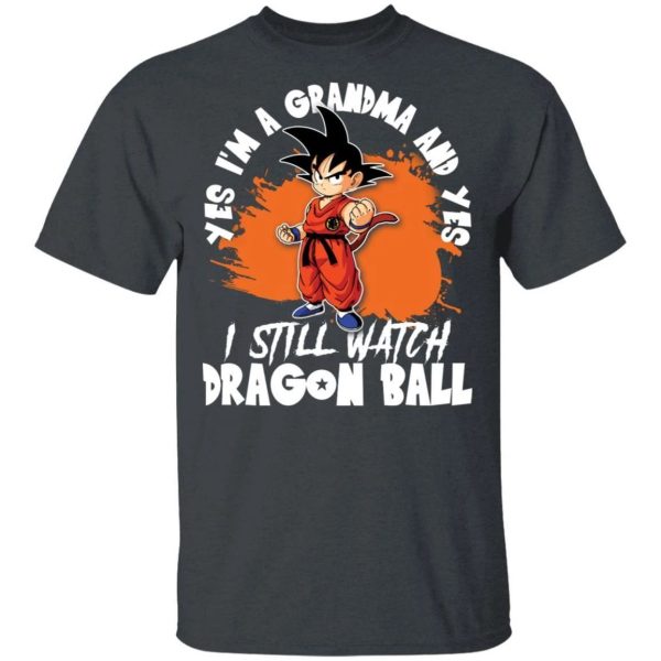 Yes I’m A Grandma And Yes I Still Watch Dragon Ball Shirt Son Goku Tee  All Day Tee