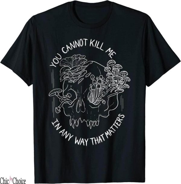 You Cannot Kill Me In A Way That Matters T-Shirt Quote Skull