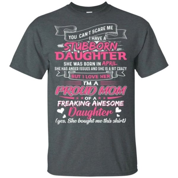 You Can’t Scare Me I Have April Stubborn Daughter T-shirt For Mom  All Day Tee