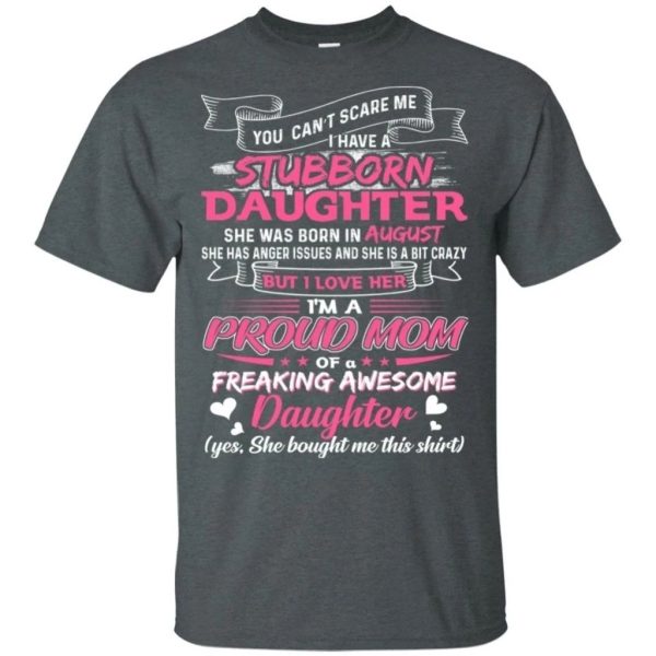 You Can’t Scare Me I Have August Stubborn Daughter T-shirt For Mom  All Day Tee
