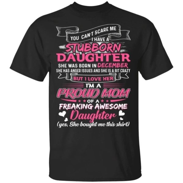 You Can’t Scare Me I Have December Stubborn Daughter T-shirt For Mom  All Day Tee