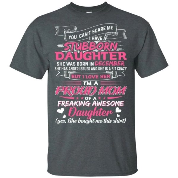 You Can’t Scare Me I Have December Stubborn Daughter T-shirt For Mom  All Day Tee