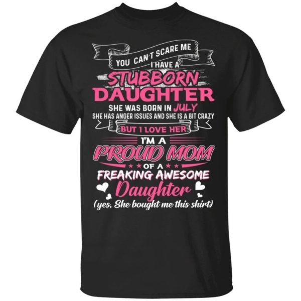 You Can’t Scare Me I Have July Stubborn Daughter T-shirt For Mom  All Day Tee