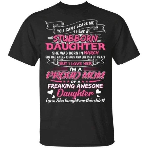 You Can’t Scare Me I Have March Stubborn Daughter T-shirt For Mom  All Day Tee