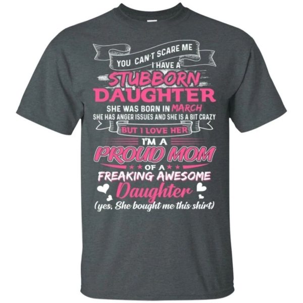 You Can’t Scare Me I Have March Stubborn Daughter T-shirt For Mom  All Day Tee
