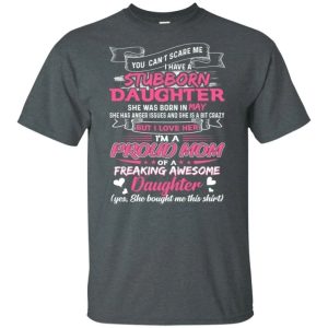 You Can't Scare Me I Have May Stubborn Daughter T-shirt For Mom All Day Tee 3 You Cant Scare Me I Have May Stubborn Daughter T shirt For Mom All Day Tee 4