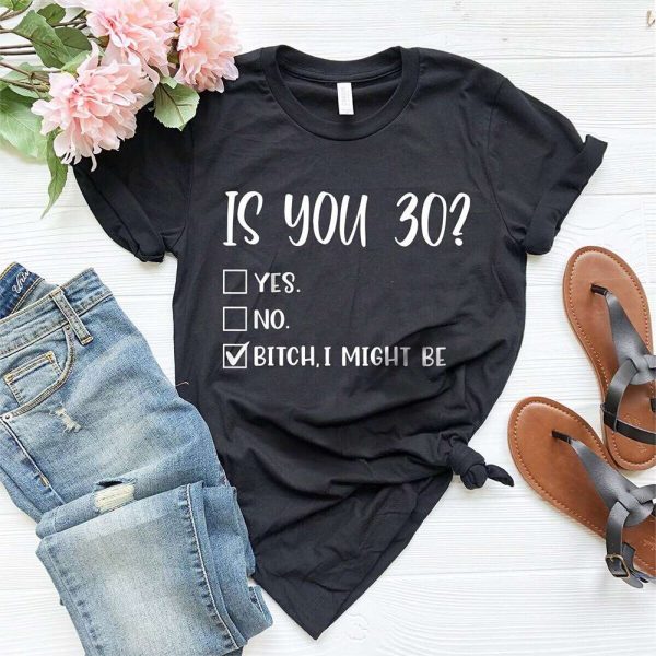 30th Birthday Is You 30 Bitch I Might Be T-Shirt, 30th Birthday Gift Ideas – Best gifts your whole family