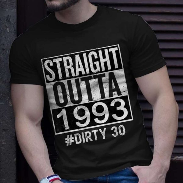 30th Birthday Straight Outta 1993 Dirty 30 Thirty Funny 30th Birthday Gift Ideas T-Shirt – Best gifts your whole family