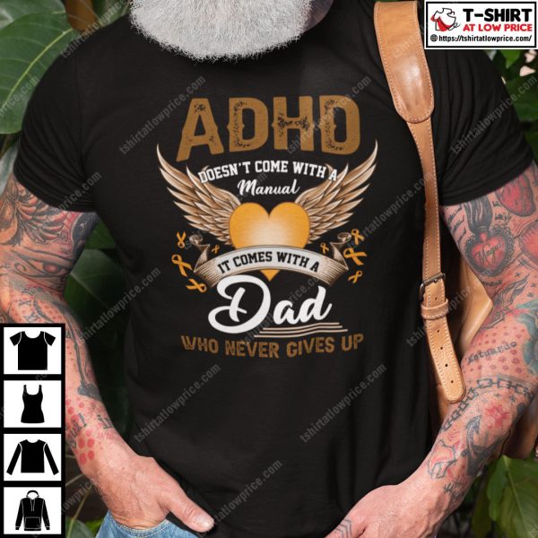 Adhd Dad Shirt Adhd Doesn’t Come With A Manual It Comes With A Dad Who Never Gives Up Tee