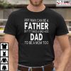 Any Man Can Be A Father But It Takes A Bad Ass Dad To Be A Mom Too Shirt