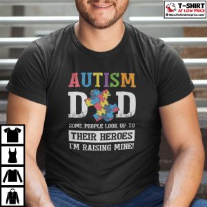 Autism Dad Some People Look Up To Their Heroes I’m Raising Mine Shirt