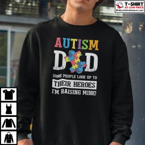 Autism Dad Some People Look Up To Their Heroes Im Raising Mine Shirt 3