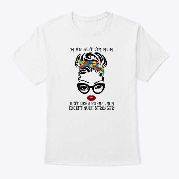 Autism Mom Shirt Just Like A Normal Mom Except Much Stronger