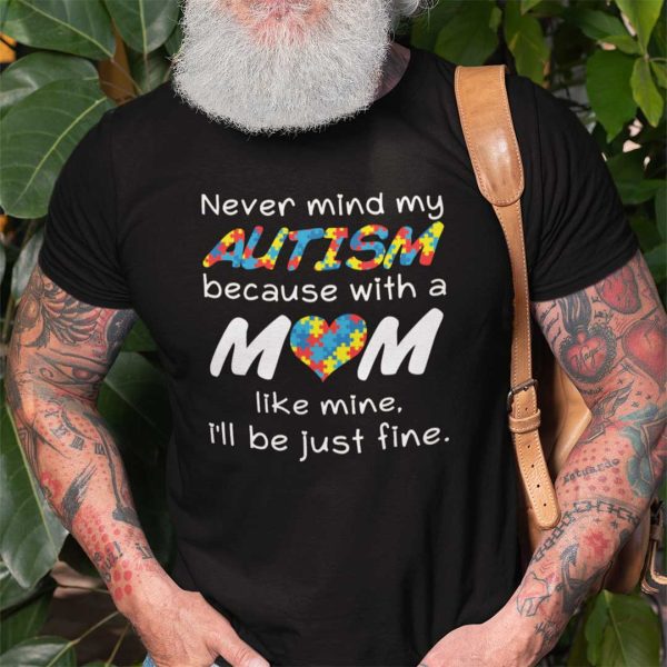 Autism Shirt Never Mind With A Mom Like Mine Just Fine