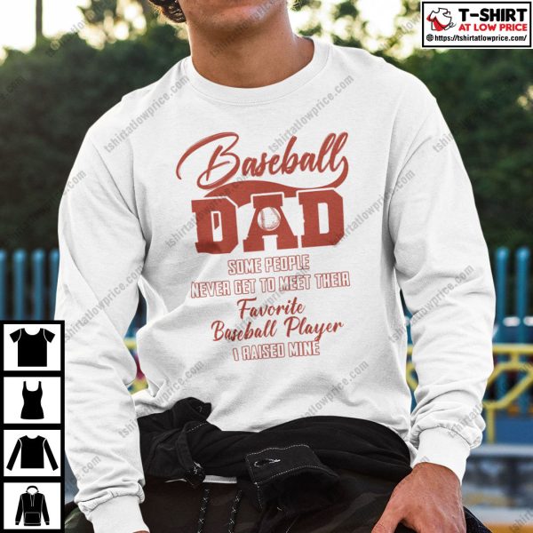 Baseball Dad Some People Never Get To Meet Their Favorite Baseball Player Shirt