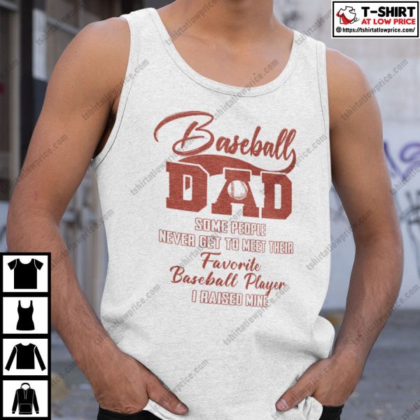 Baseball Dad Some People Never Get To Meet Their Favorite Baseball Player Shirt