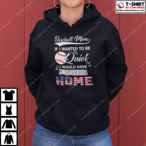 Baseball Mom If I Wanted To Be Quite I Would Have Stay Home Shirt 3
