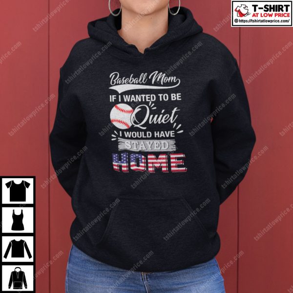 Baseball Mom If I Wanted To Be Quite I Would Have Stay Home Shirt