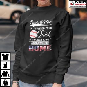 Baseball Mom If I Wanted To Be Quite I Would Have Stay Home Shirt 4