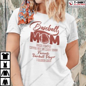 Baseball Mom Some People Never Get To Meet Their Favorite Baseball Player Shirt