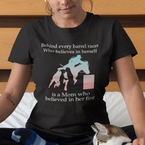 Behind Every Barrel Racer Who Believes In Herself Is A Mom Shirt