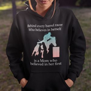 Behind Every Barrel Racer Who Believes In Herself Is A Mom Shirt
