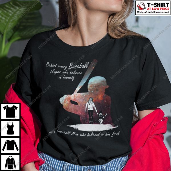 Behind Every Baseball Player Who Believes In Himself Baseball Mom Shirt