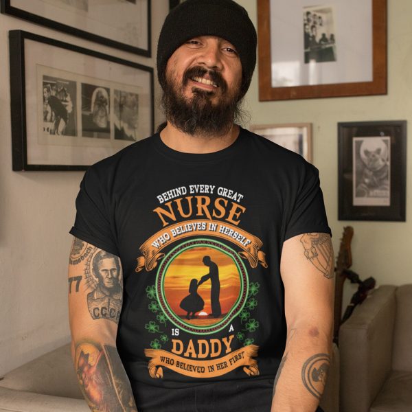 Behind Every Nurse Is Daddy Who Believed In Her First Shirt