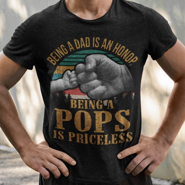 Being A Dad Is An Honor Being A Pops Is Priceless Shirt