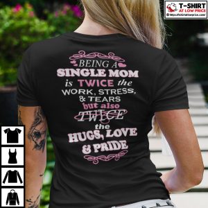 Being A Single Mom Is Twice The Work Stress And Tears Shirt
