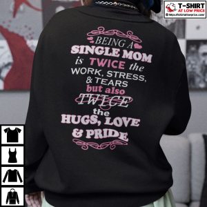 Being A Single Mom Is Twice The Work Stress And Tears Shirt 3