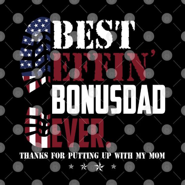 Best EFFIN Bonus Dad Ever Shirt Thanks For Putting Up With My Mom
