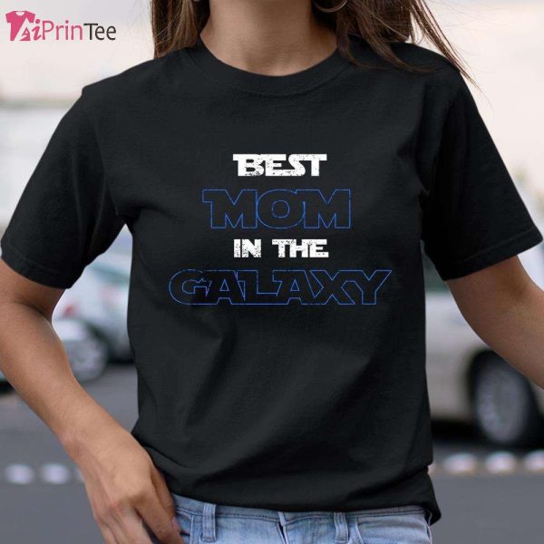 Best Mom In The Galaxy Funny Mother’s Day -Shirt – Best gifts your whole family