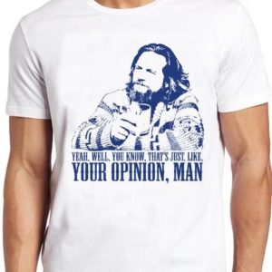 Big Lebowski T-shirt Movie Quote That Just Like Your Opinion