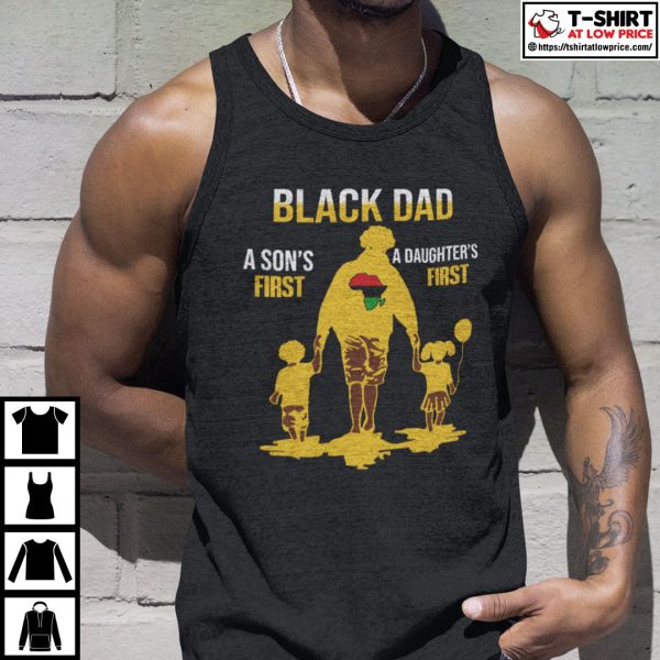 Black Dad Son’s First A Daughter’s First Shirt