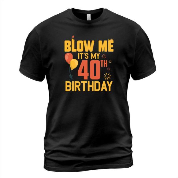 Blow Me It’s My 40th Birthday Gift Ideas T-Shirt – Best gifts your whole family