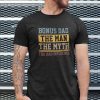 Bonus Dad The Man The Myth The Bad Influence Shirt