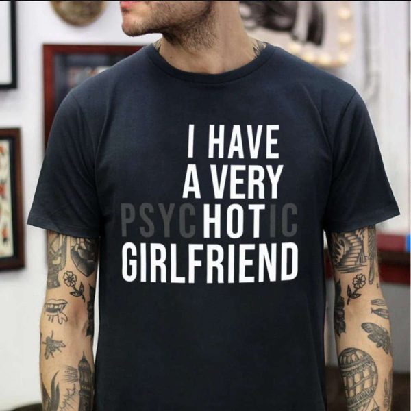 Boyfriend I Have A Very Hot Girlfriend Shirt, Birthday Gift for Boyfriend T-Shirt – Best gifts your whole family