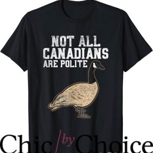 Canada Goose T-Shirt Not All Canadians Are Polite Gooses
