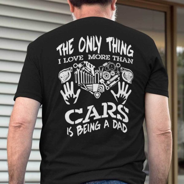 Car Dad Shirt Only Thing I Love More Than Cars Is Being Dad