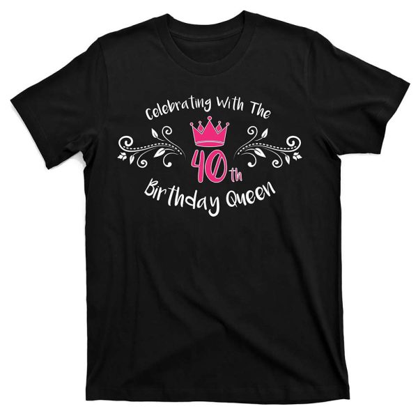 Celebrating With The 40th Birthday Queen 40th Birthday Gift Ideas T-Shirt – Best gifts your whole family