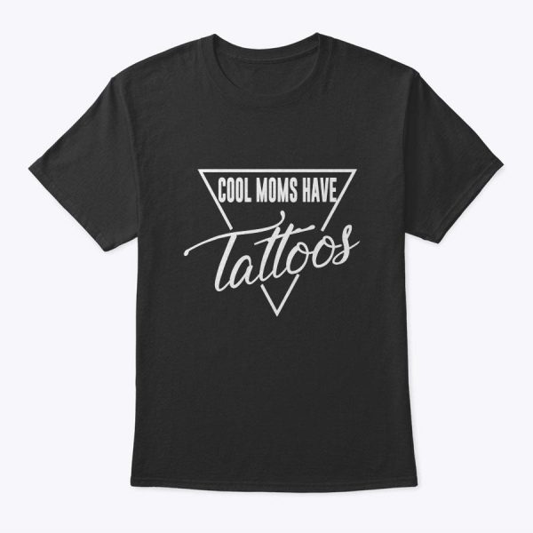 Cool Moms Have Tattoos Funny Tattooed Mama T-Shirt