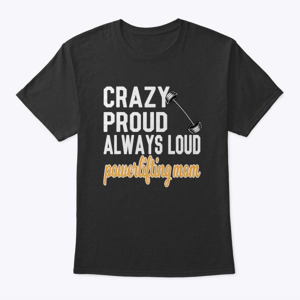 Crazy Proud Powerlifting Mom Of A Powerlifter T-Shirt