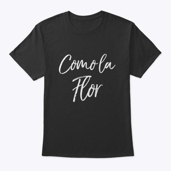 Cute Spanish Mother’s Day Gift From Daughter Como La Flor T-Shirt