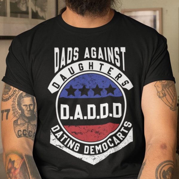 DADDD Shirt Dads Against Daughters Dating Democrats