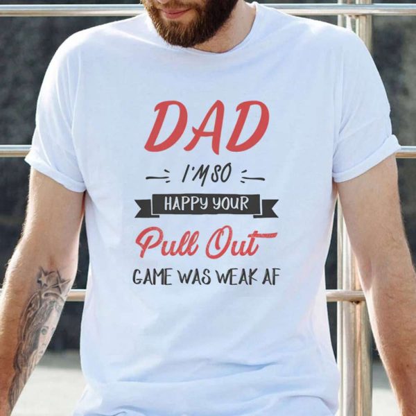 Dad I Am So Happy Birthday Gifts For Dad T-Shirt – Best gifts your whole family